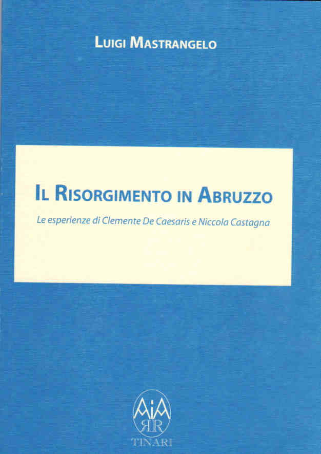 2012 - IL RISORGIMENTO IN ABRUZZO - Le esperienze di Clemente De Caesaris e Niccola Castagna